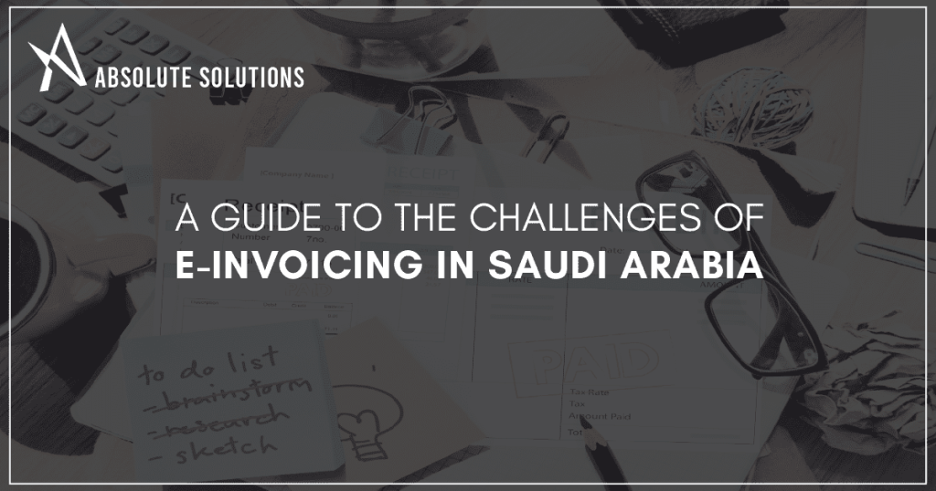 A guide to the challenges of e-invoicing in Saudi Arabia