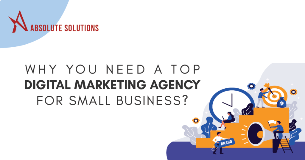 Why You Need a Top Digital Marketing Agency for Small Business?